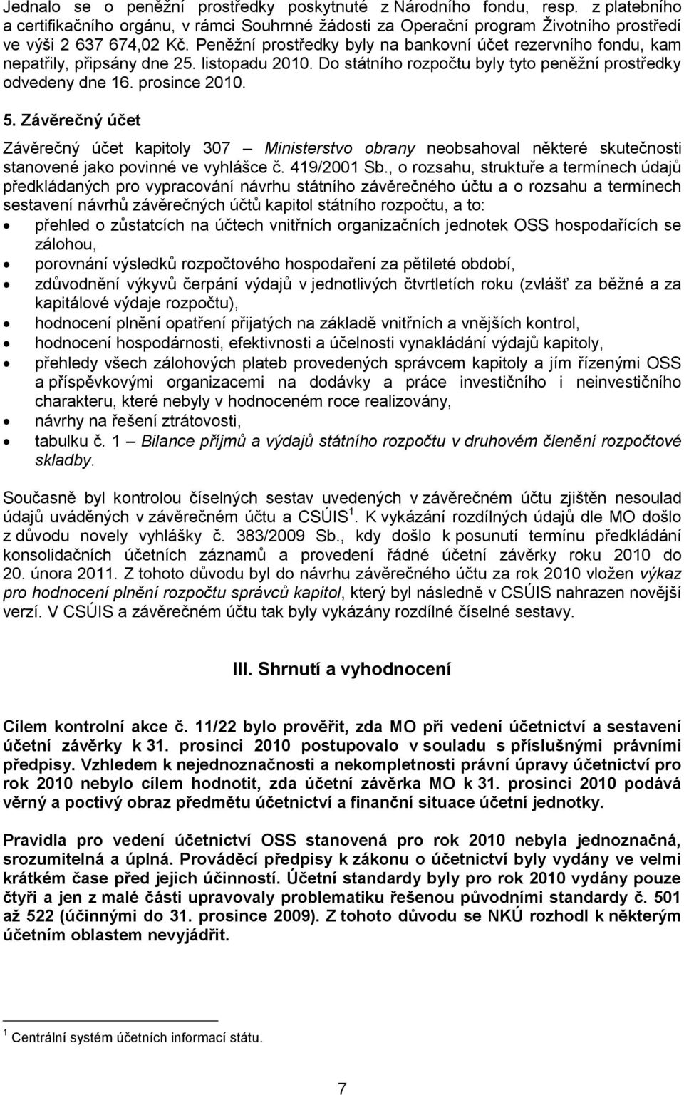 Závěrečný účet Závěrečný účet kapitoly 307 Ministerstvo obrany neobsahoval některé skutečnosti stanovené jako povinné ve vyhlášce č. 419/2001 Sb.