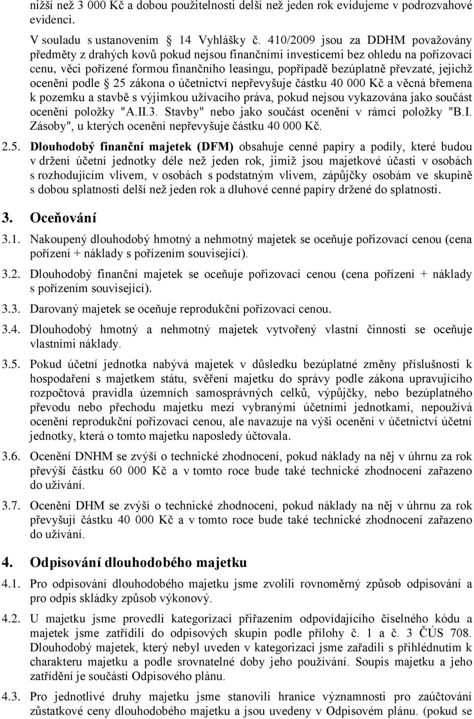 jejichž ocenění podle 25 zákona o účetnictví nepřevyšuje částku 40 000 Kč a věcná břemena k pozemku a stavbě s výjimkou užívacího práva, pokud nejsou vykazována jako součást ocenění položky "A.II.3.