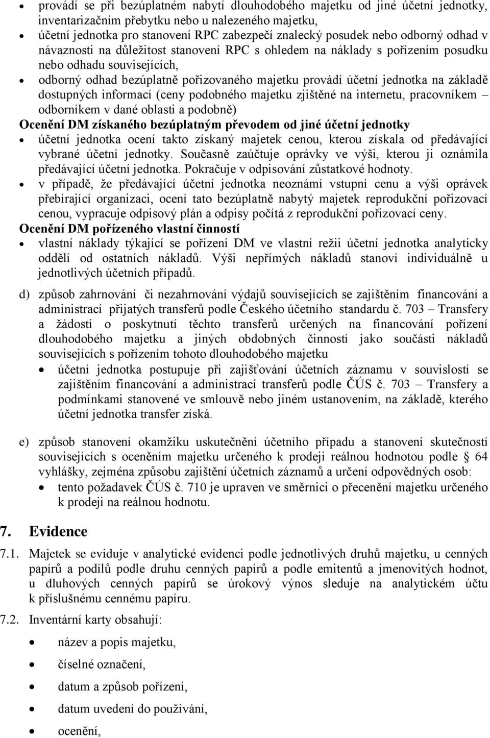 základě dostupných informací (ceny podobného majetku zjištěné na internetu, pracovníkem odborníkem v dané oblasti a podobně) Ocenění DM získaného bezúplatným převodem od jiné účetní jednotky účetní
