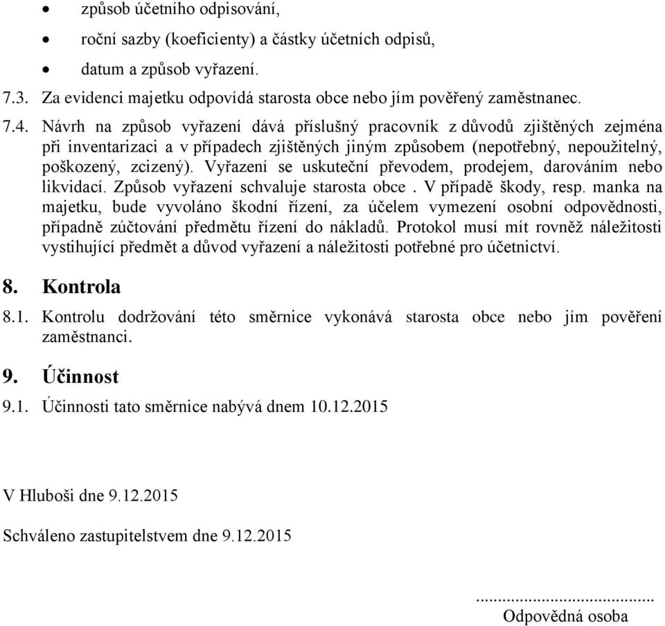 Vyřazení se uskuteční převodem, prodejem, darováním nebo likvidací. Způsob vyřazení schvaluje starosta obce. V případě škody, resp.