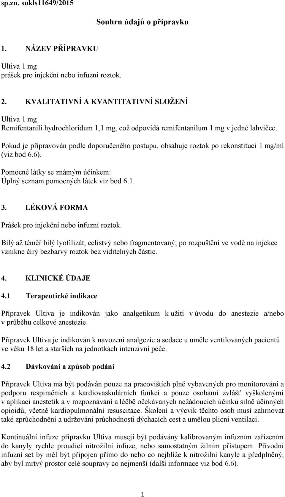 Pokud je připravován podle doporučeného postupu, obsahuje roztok po rekonstituci 1 mg/ml (viz bod 6.6). Pomocné látky se známým účinkem: Úplný seznam pomocných látek viz bod 6.1. 3.