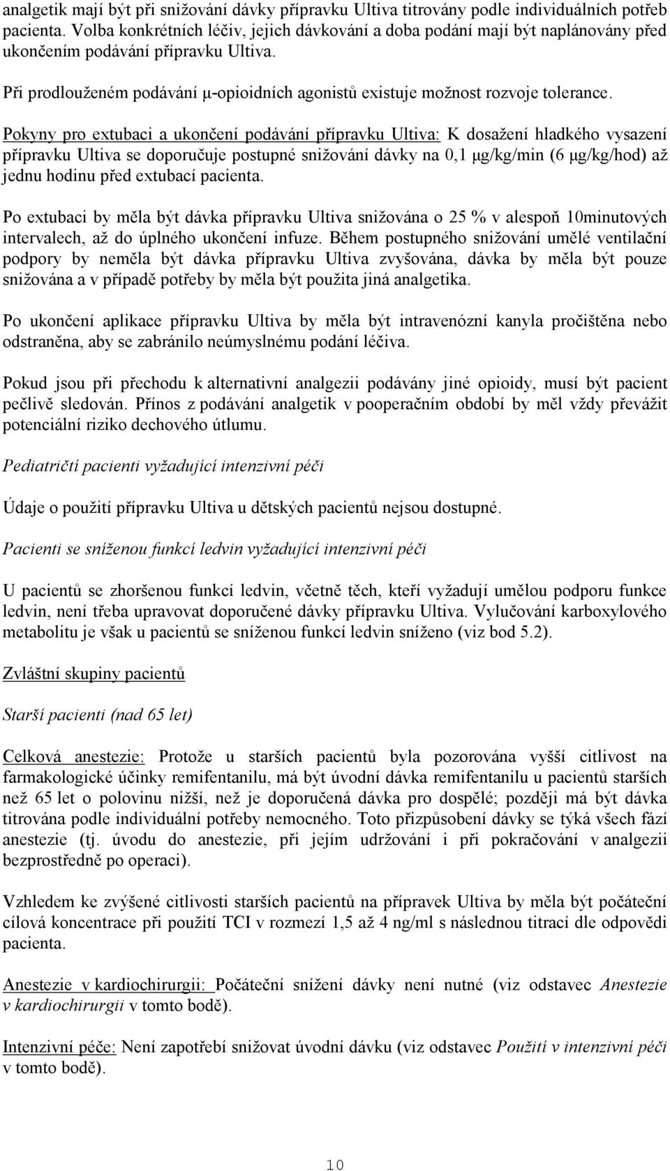 Při prodlouženém podávání μ-opioidních agonistů existuje možnost rozvoje tolerance.