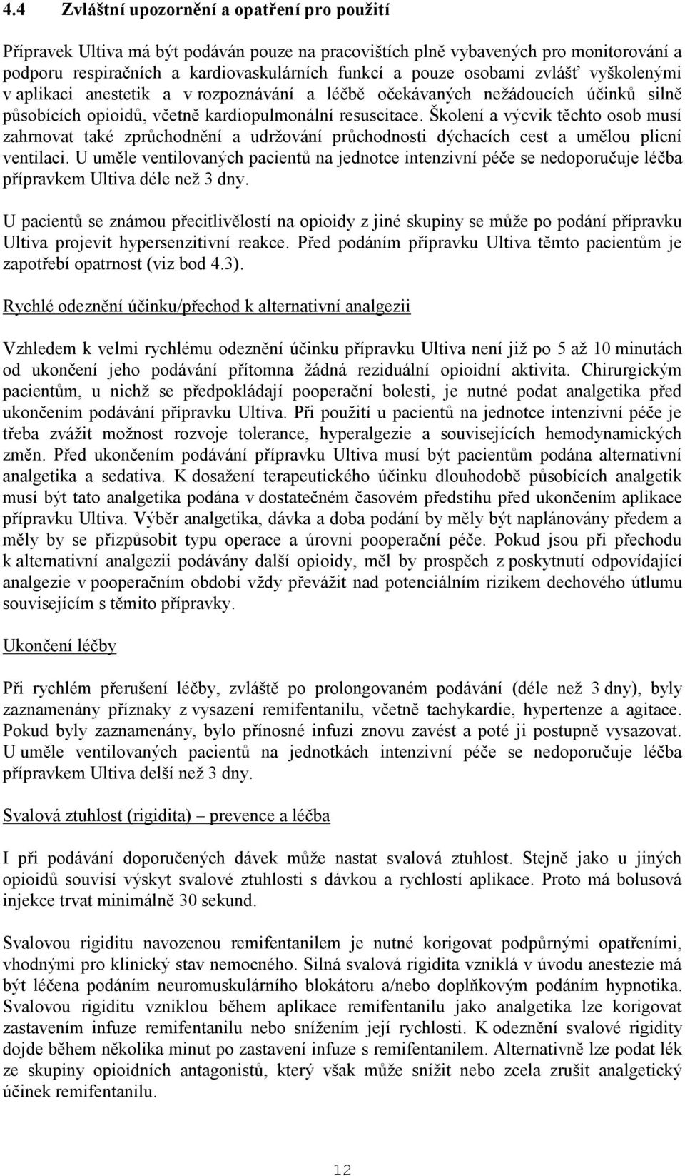 Školení a výcvik těchto osob musí zahrnovat také zprůchodnění a udržování průchodnosti dýchacích cest a umělou plicní ventilaci.