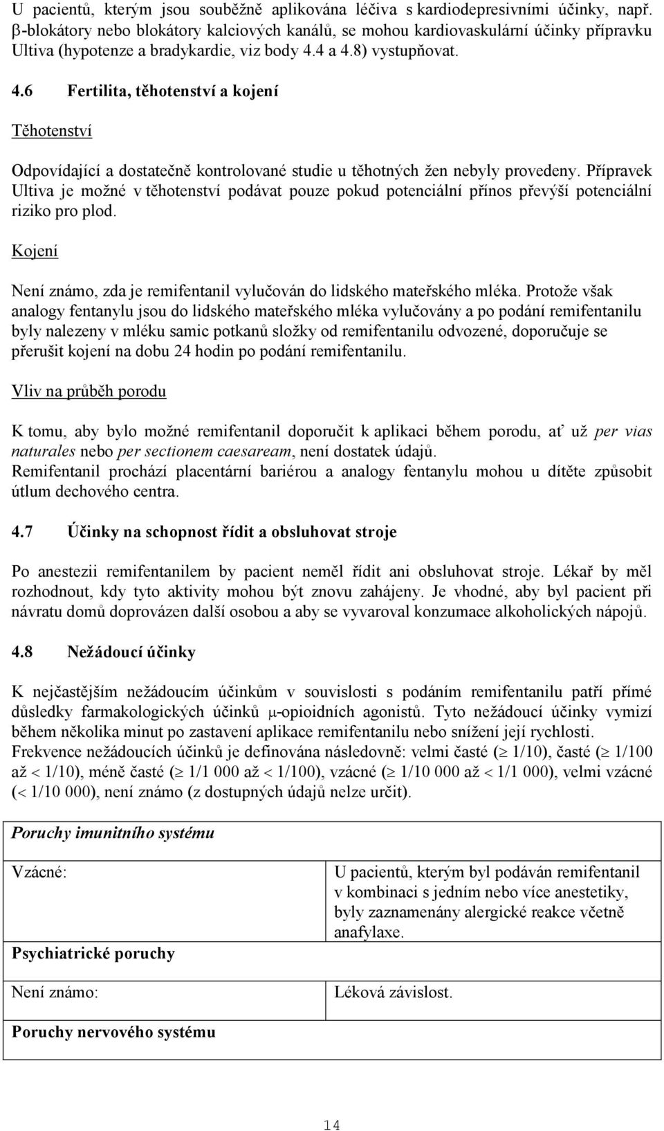 4 a 4.8) vystupňovat. 4.6 Fertilita, těhotenství a kojení Těhotenství Odpovídající a dostatečně kontrolované studie u těhotných žen nebyly provedeny.