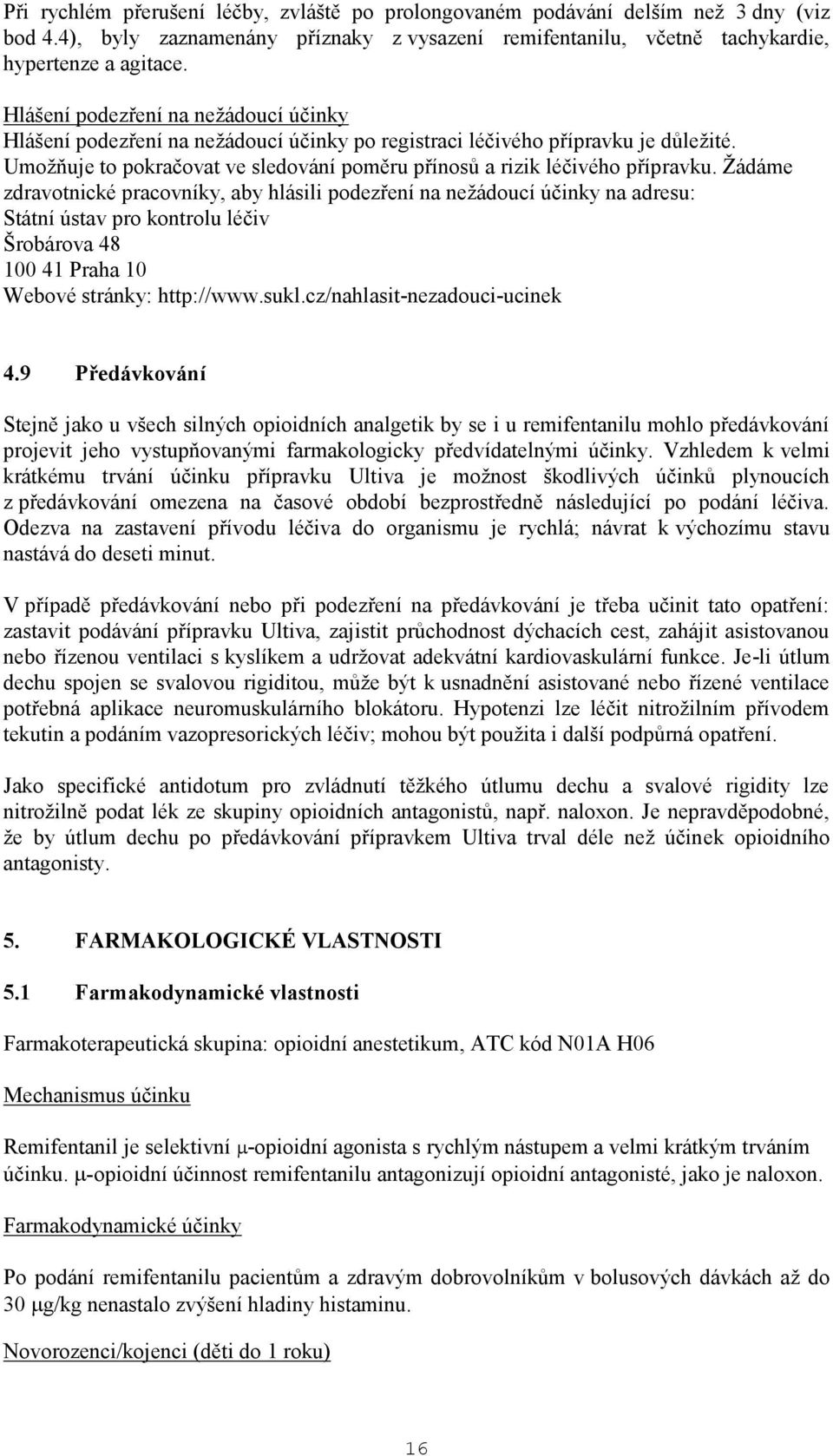 Žádáme zdravotnické pracovníky, aby hlásili podezření na nežádoucí účinky na adresu: Státní ústav pro kontrolu léčiv Šrobárova 48 100 41 Praha 10 Webové stránky: http://www.sukl.