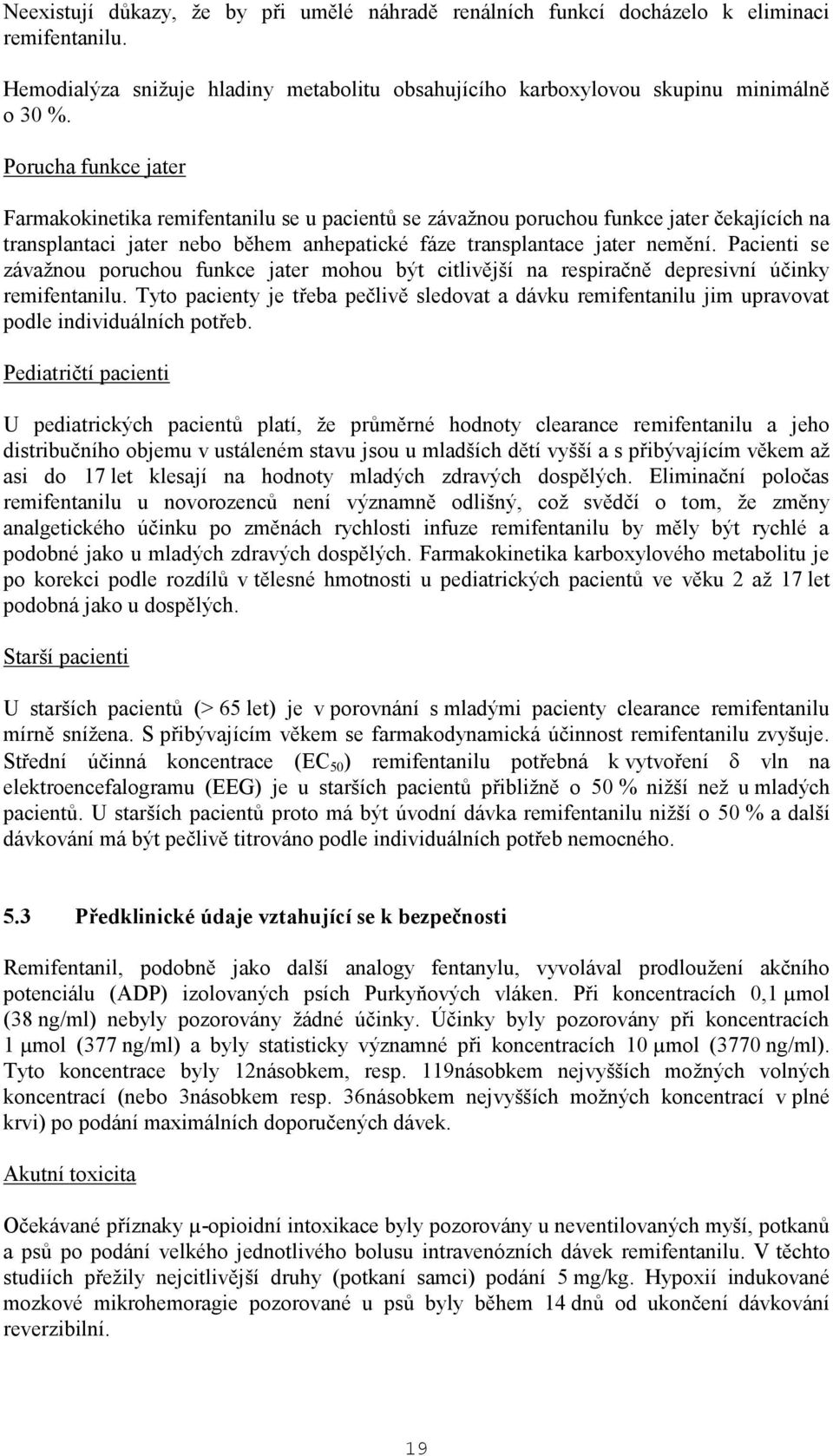 Pacienti se závažnou poruchou funkce jater mohou být citlivější na respiračně depresivní účinky remifentanilu.