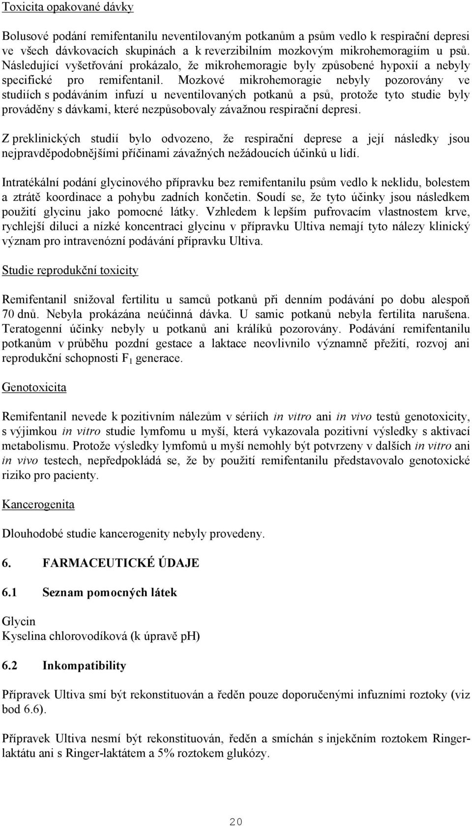 Mozkové mikrohemoragie nebyly pozorovány ve studiích s podáváním infuzí u neventilovaných potkanů a psů, protože tyto studie byly prováděny s dávkami, které nezpůsobovaly závažnou respirační depresi.