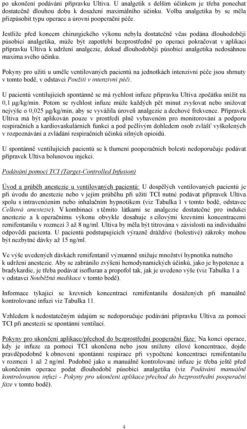 Jestliže před koncem chirurgického výkonu nebyla dostatečně včas podána dlouhodoběji působící analgetika, může být zapotřebí bezprostředně po operaci pokračovat v aplikaci přípravku Ultiva k udržení