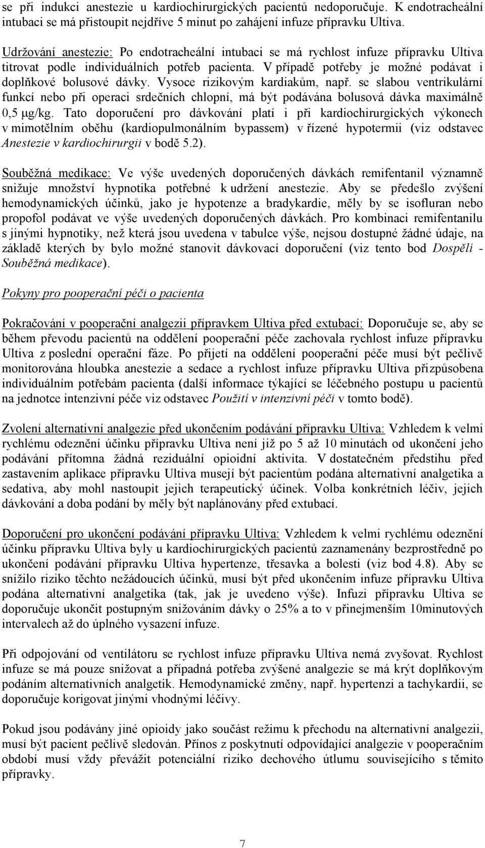 Vysoce rizikovým kardiakům, např. se slabou ventrikulární funkcí nebo při operaci srdečních chlopní, má být podávána bolusová dávka maximálně 0,5 g/kg.