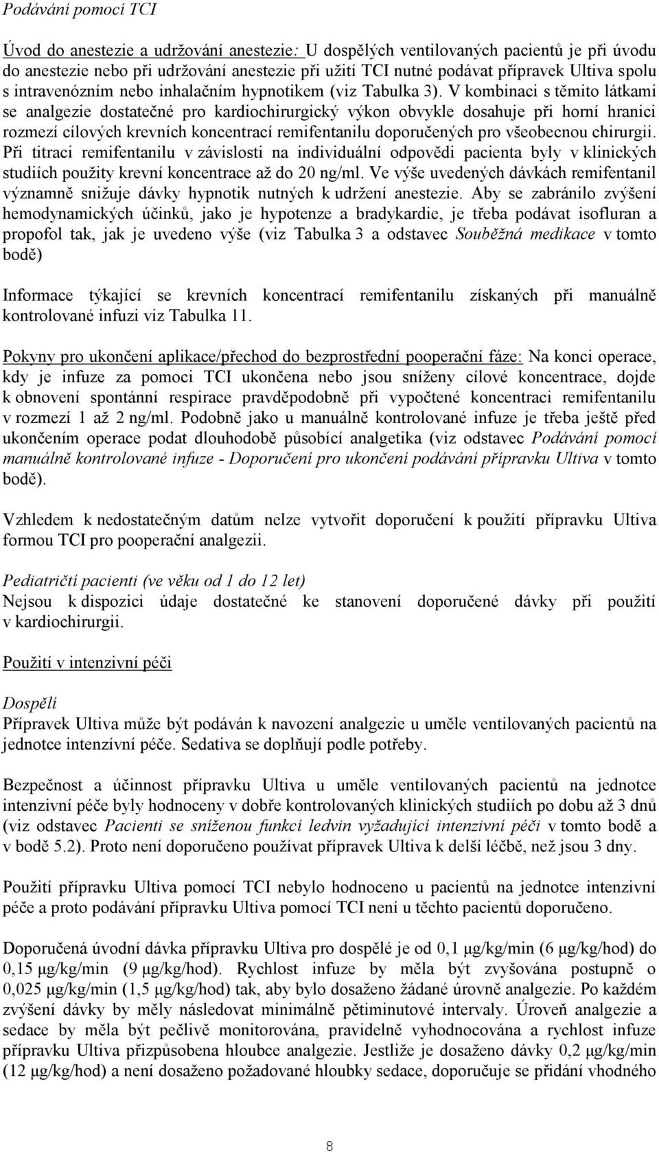 V kombinaci s těmito látkami se analgezie dostatečné pro kardiochirurgický výkon obvykle dosahuje při horní hranici rozmezí cílových krevních koncentrací remifentanilu doporučených pro všeobecnou