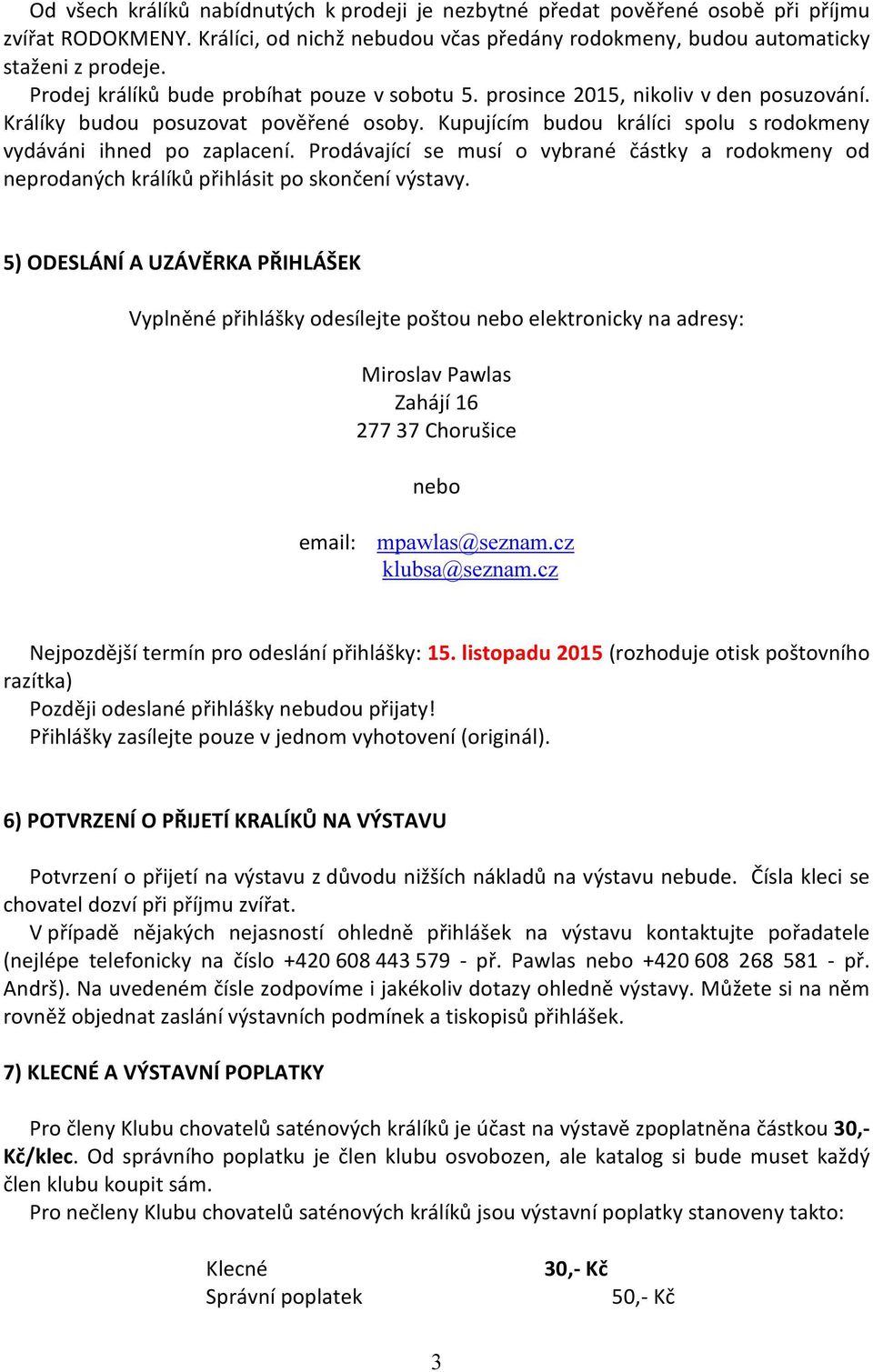 Prodávající se musí o vybrané částky a rodokmeny od neprodaných králíků přihlásit po skončení výstavy.