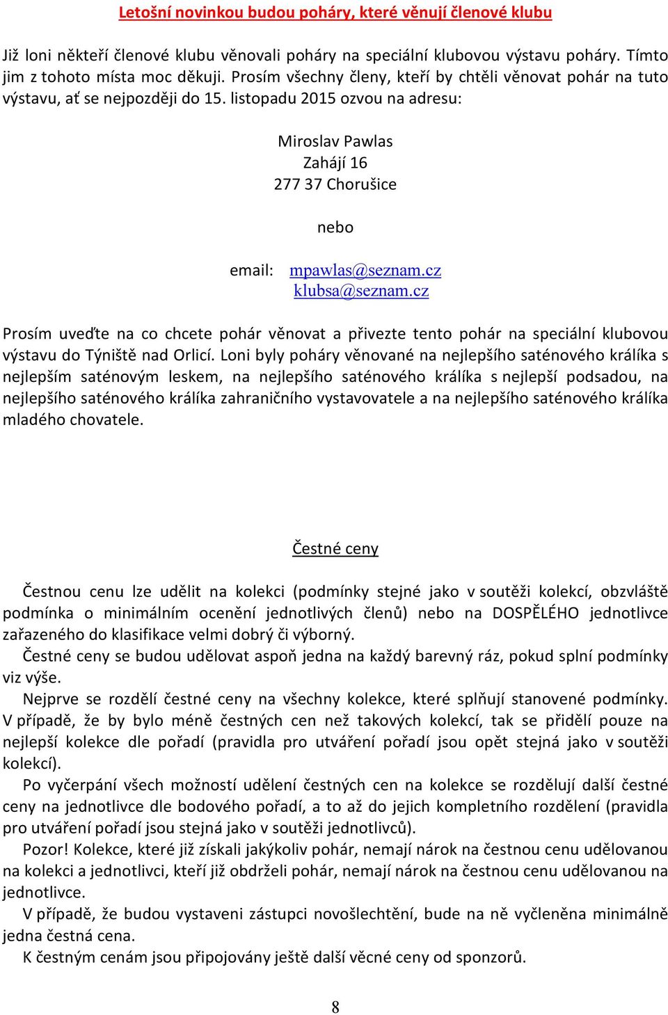 cz klubsa@seznam.cz Prosím uveďte na co chcete pohár věnovat a přivezte tento pohár na speciální klubovou výstavu do Týniště nad Orlicí.