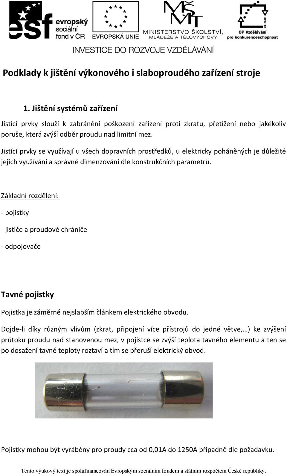 Jistící prvky se využívají u všech dopravních prostředků, u elektricky poháněných je důležité jejich využívání a správné dimenzování dle konstrukčních parametrů.