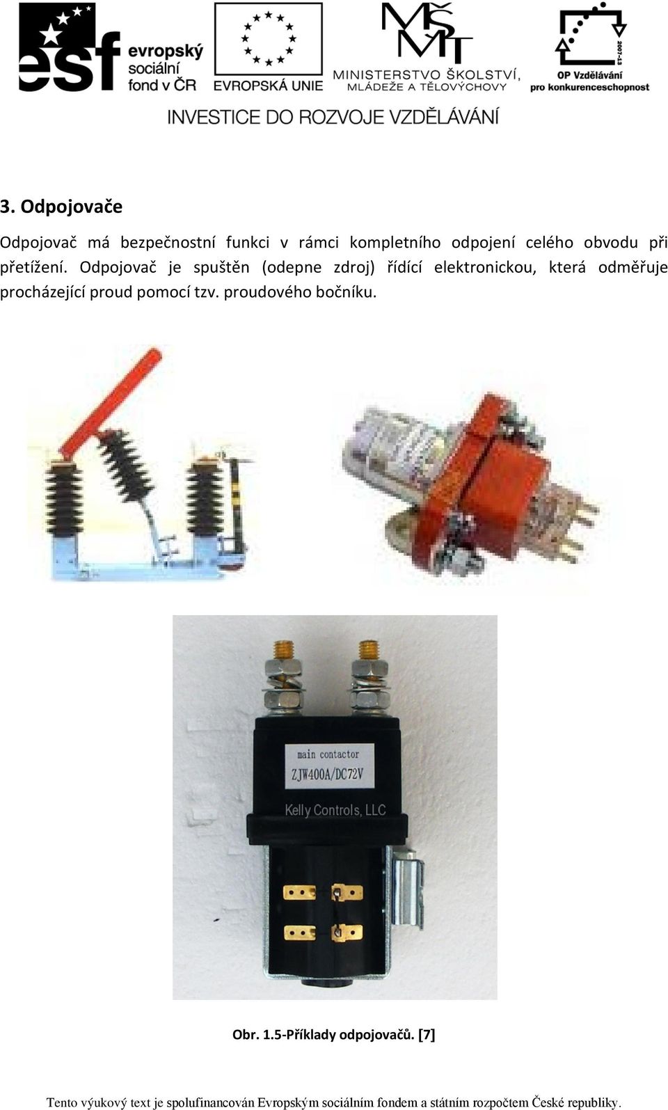 Odpojovač je spuštěn (odepne zdroj) řídící elektronickou, která