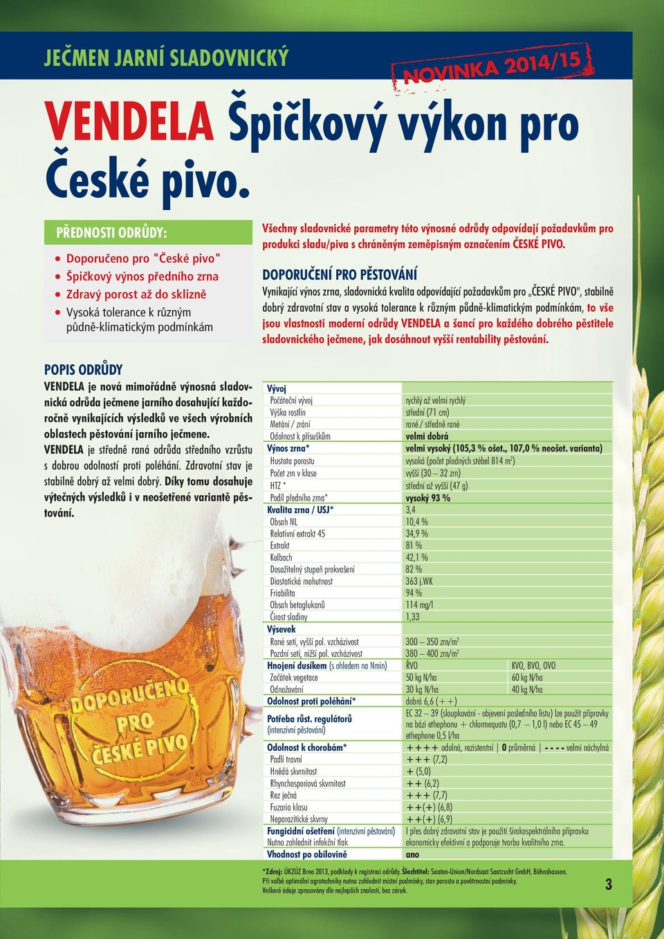 sladovnická odrůda ječmene jarního dosahující každoročně vynikajících výsledků ve všech výrobních oblastech pěstování jarního ječmene.