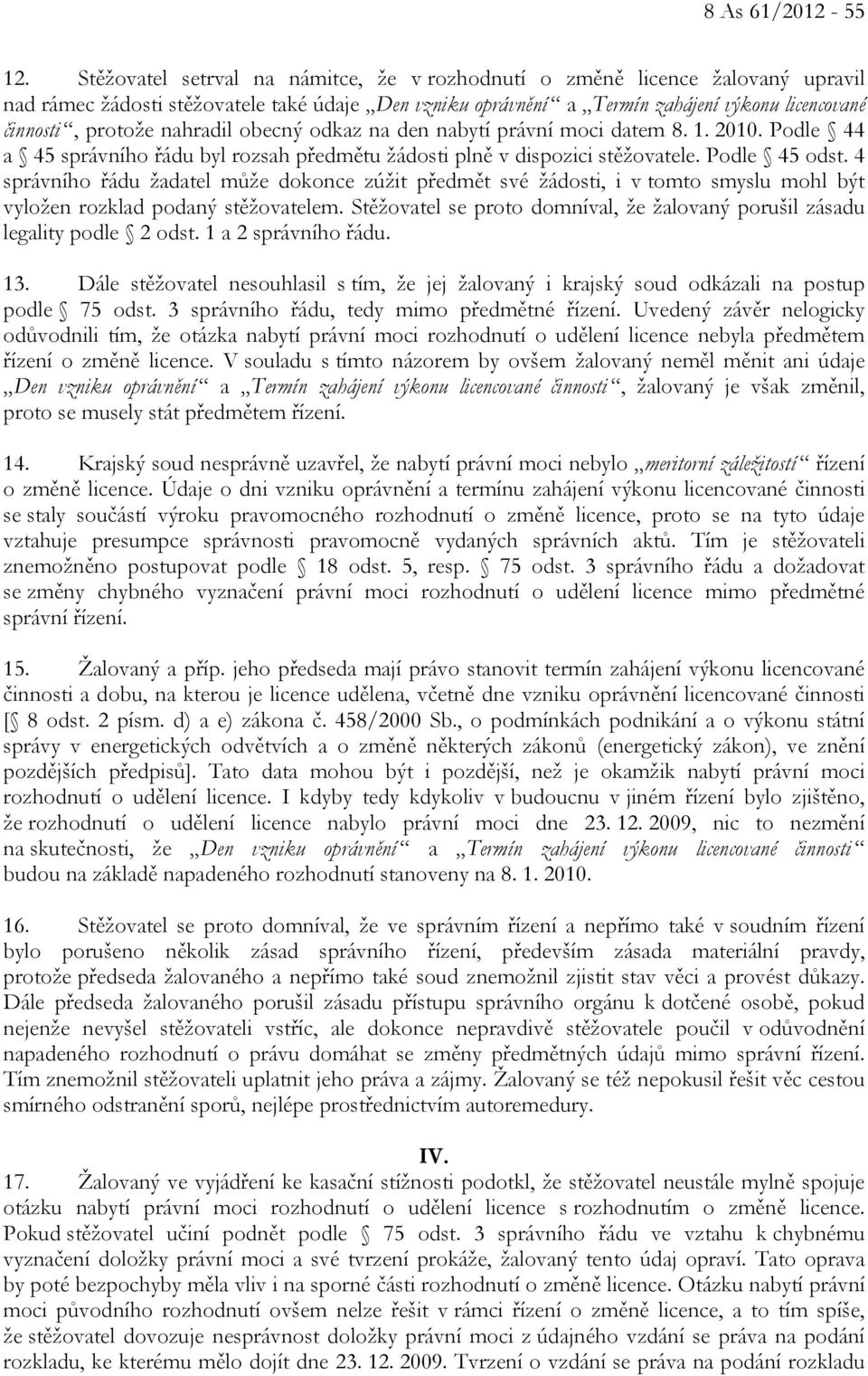 nahradil obecný odkaz na den nabytí právní moci datem 8. 1. 2010. Podle 44 a 45 správního řádu byl rozsah předmětu žádosti plně v dispozici stěžovatele. Podle 45 odst.