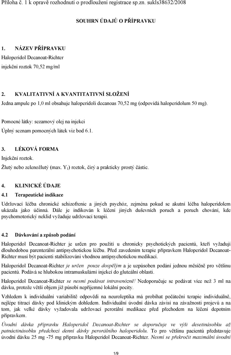 Pomocné látky: sezamový olej na injekci Úplný seznam pomocných látek viz bod 6.1. 3. LÉKOVÁ FORMA Injekční roztok. Žlutý nebo zelenožlutý (max. Y 1 ) roztok, čirý a prakticky prostý částic. 4.