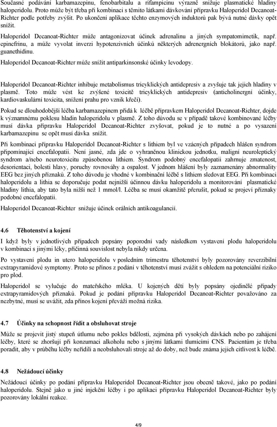 Po ukončení aplikace těchto enzymových induktorů pak bývá nutné dávky opět snížit. Haloperidol Decanoat-Richter může antagonizovat účinek adrenalinu a jiných sympatomimetik, např.