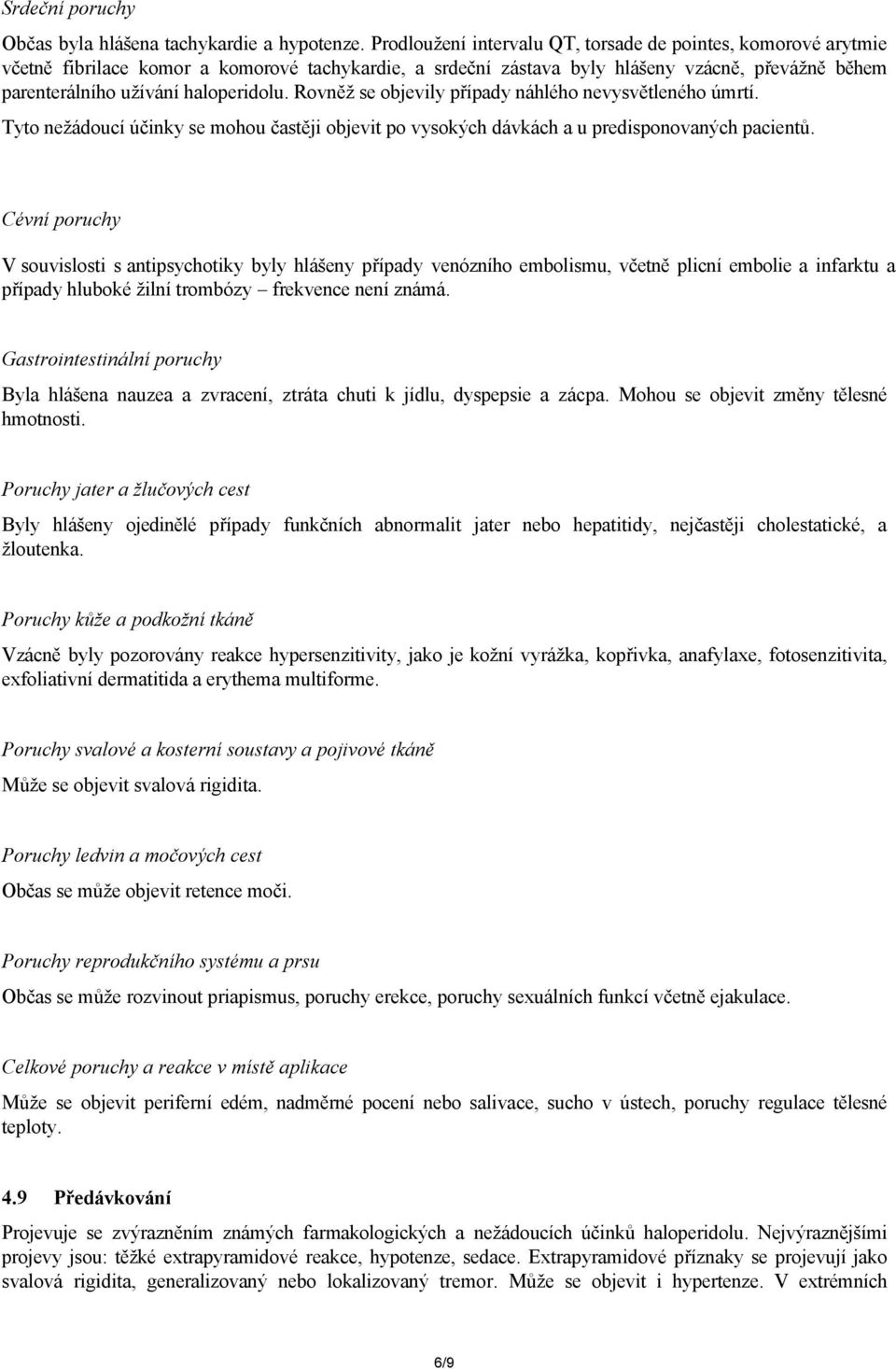 Rovněž se objevily případy náhlého nevysvětleného úmrtí. Tyto nežádoucí účinky se mohou častěji objevit po vysokých dávkách a u predisponovaných pacientů.