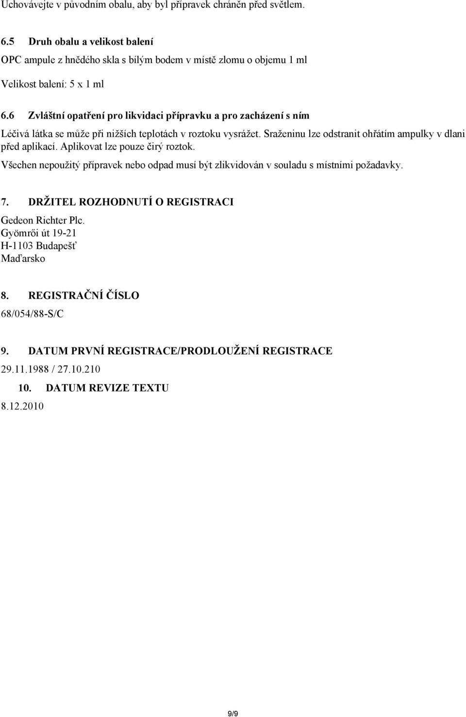 6 Zvláštní opatření pro likvidaci přípravku a pro zacházení s ním Léčivá látka se může při nižších teplotách v roztoku vysrážet.