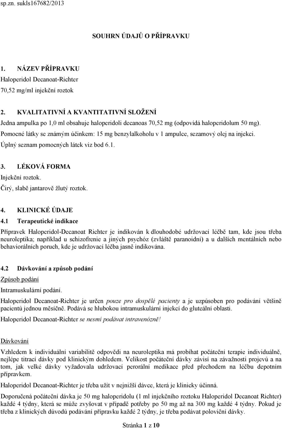 Pomocné látky se známým účinkem: 15 mg benzylalkoholu v 1 ampulce, sezamový olej na injekci. Úplný seznam pomocných látek viz bod 6.1. 3. LÉKOVÁ FORMA Injekční roztok.