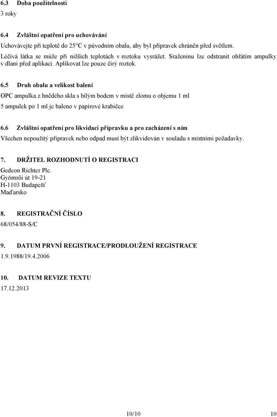 5 Druh obalu a velikost balení OPC ampulka z hnědého skla s bílým bodem v místě zlomu o objemu 1 ml 5 ampulek po 1 ml je baleno v papírové krabičce 6.
