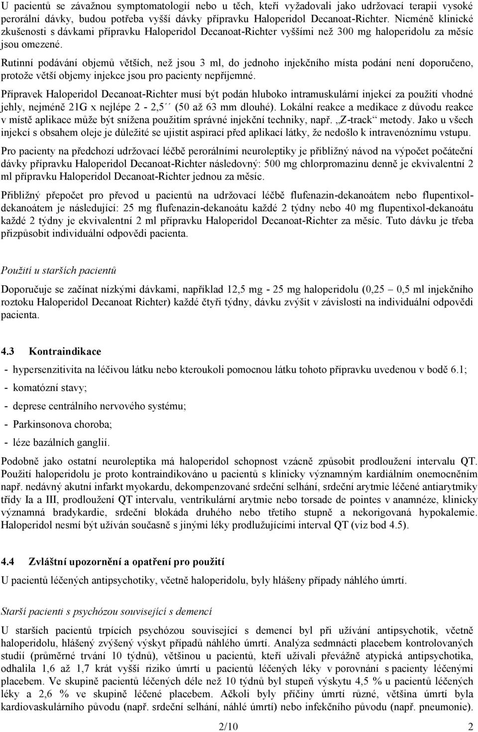 Rutinní podávání objemů větších, než jsou 3 ml, do jednoho injekčního místa podání není doporučeno, protože větší objemy injekce jsou pro pacienty nepříjemné.