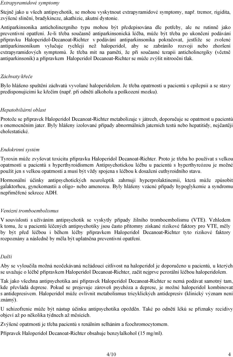 Je-li třeba současně antiparkinsonická léčba, může být třeba po ukončení podávání přípravku Haloperidol-Decanoat-Richter v podávání antiparkinsonika pokračovat, jestliže se zvolené antiparkinsonikum