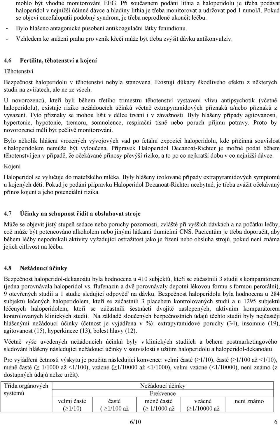 - Vzhledem ke snížení prahu pro vznik křečí může být třeba zvýšit dávku antikonvulziv. 4.6 Fertilita, těhotenství a kojení Těhotenství Bezpečnost haloperidolu v těhotenství nebyla stanovena.