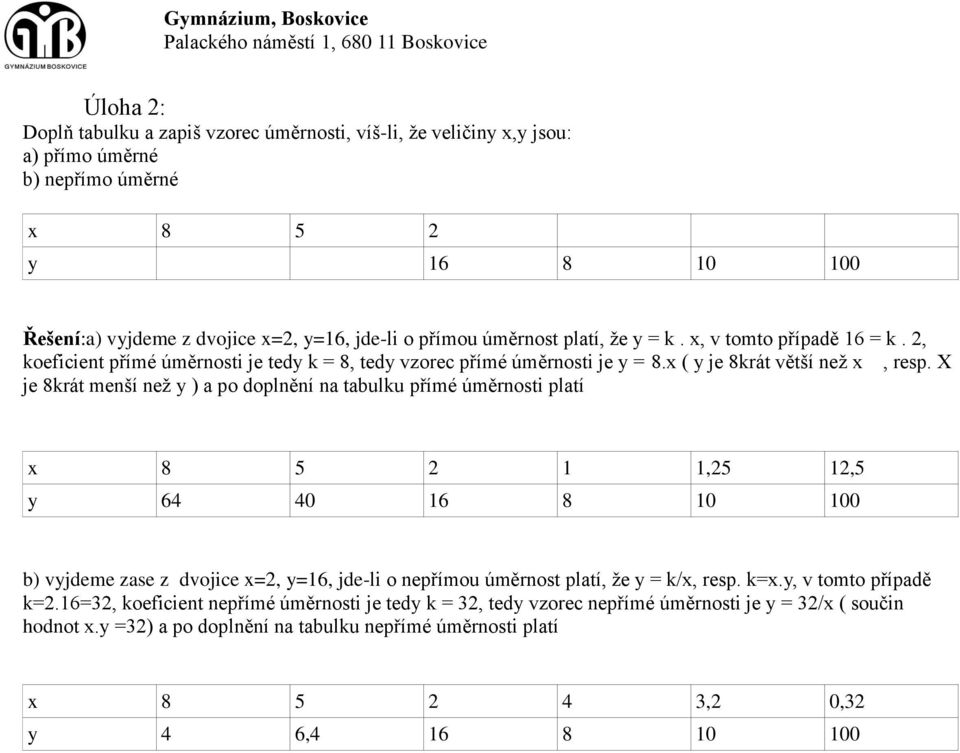 X je 8krát menší než y ) a po doplnění na tabulku přímé úměrnosti platí x 8 5 2 1 1,25 12,5 y 64 40 16 8 10 100 b) vyjdeme zase z dvojice x=2, y=16, jde-li o nepřímou úměrnost platí, že y = k/x,