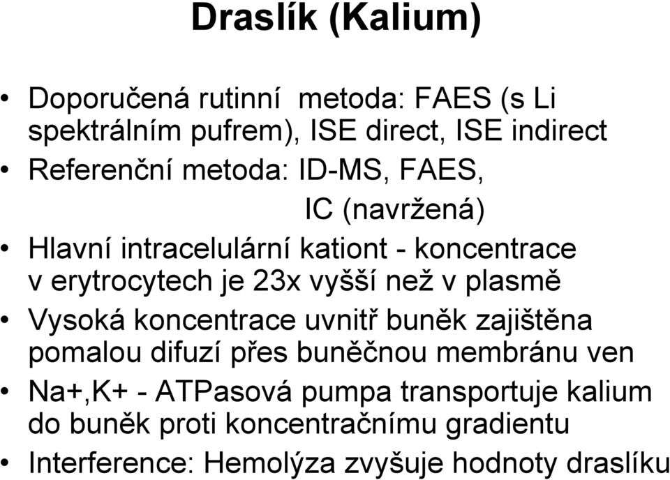 v plasmě Vysoká koncentrace uvnitř buněk zajištěna pomalou difuzí přes buněčnou membránu ven Na+,K+ - ATPasová