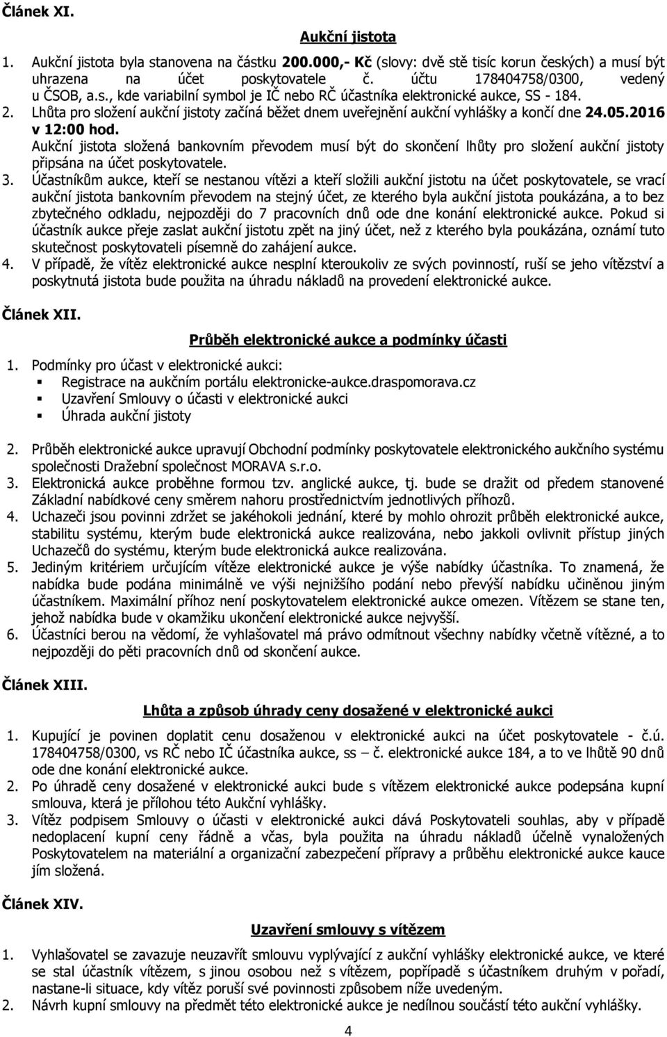 Lhůta pro složení aukční jistoty začíná běžet dnem uveřejnění aukční vyhlášky a končí dne 24.05.2016 v 12:00 hod.