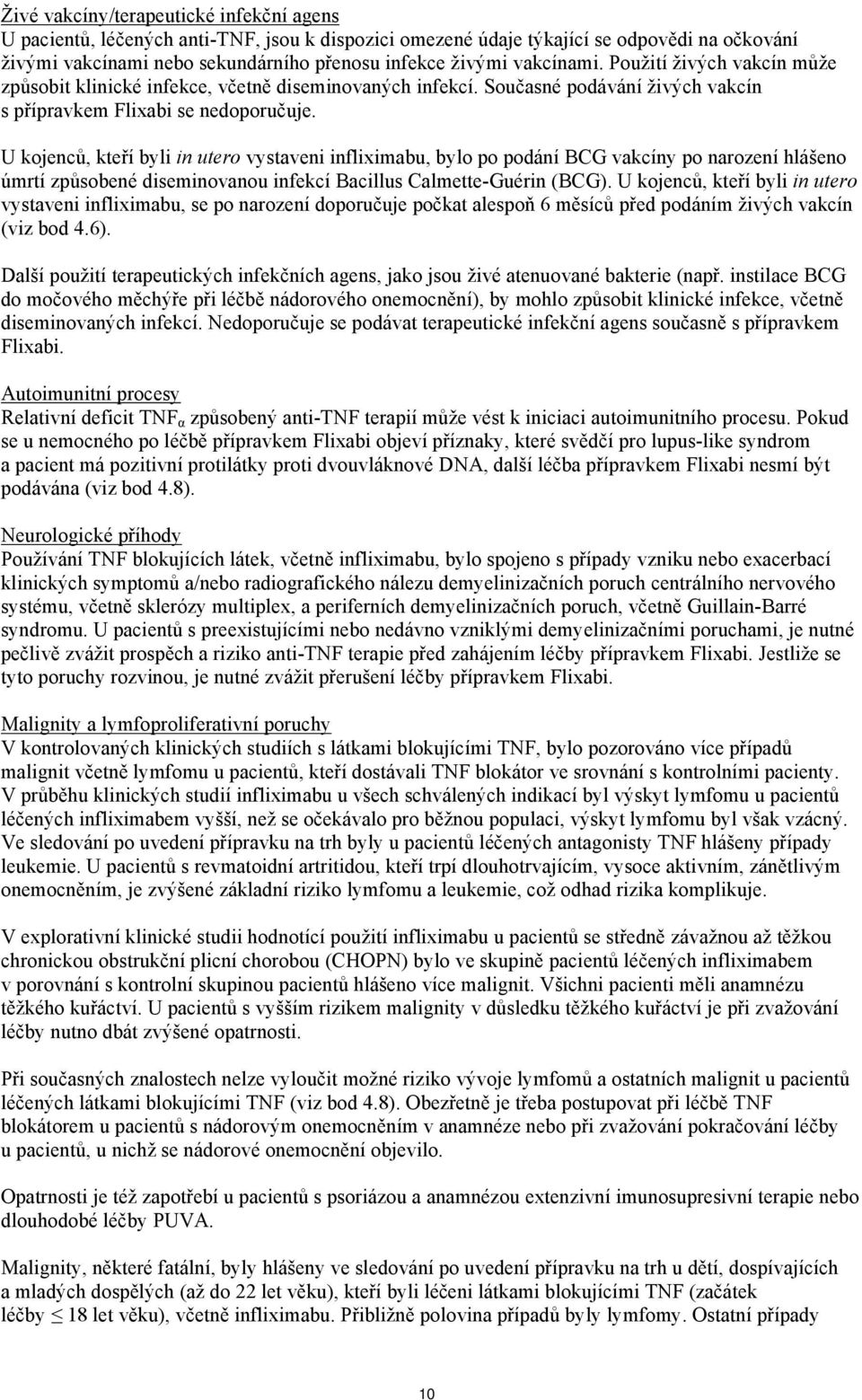 U kojenců, kteří byli in utero vystaveni infliximabu, bylo po podání BCG vakcíny po narození hlášeno úmrtí způsobené diseminovanou infekcí Bacillus Calmette-Guérin (BCG).