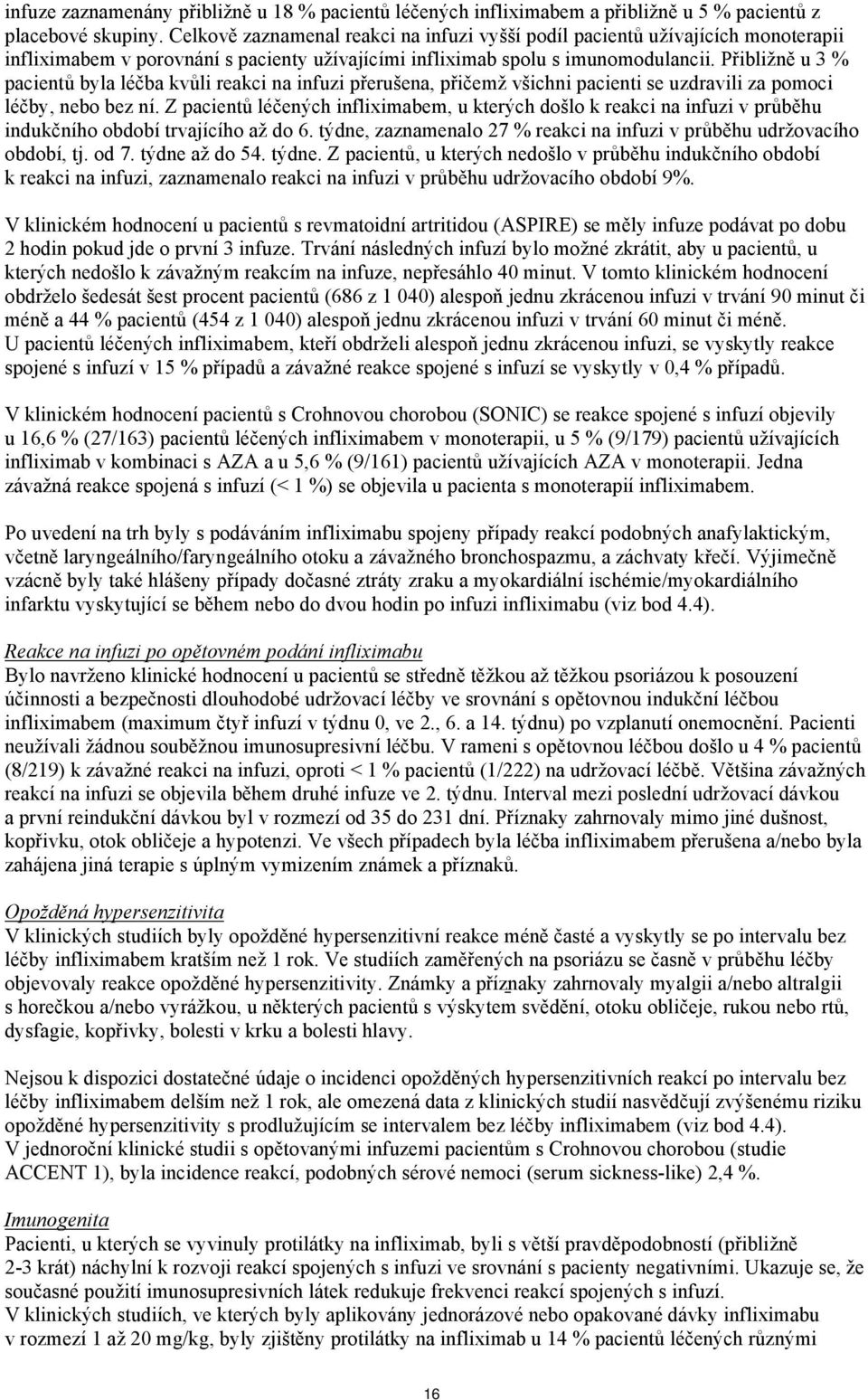 Přibližně u 3 % pacientů byla léčba kvůli reakci na infuzi přerušena, přičemž všichni pacienti se uzdravili za pomoci léčby, nebo bez ní.