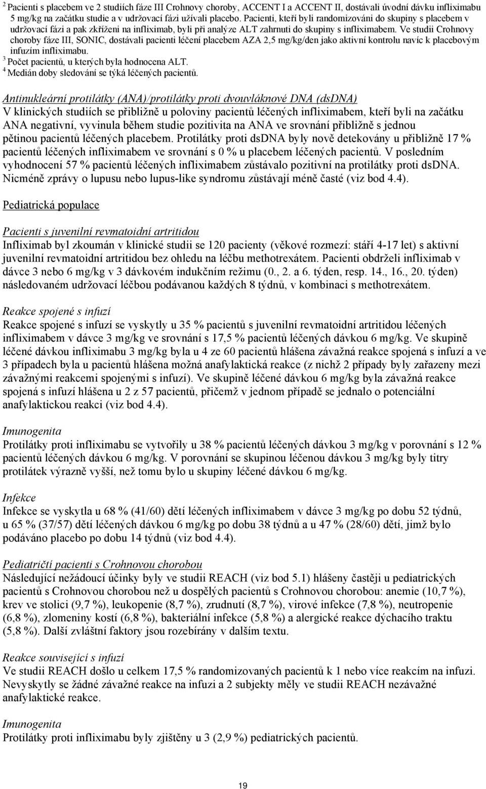Ve studii Crohnovy choroby fáze III, SONIC, dostávali pacienti léčení placebem AZA 2,5 mg/kg/den jako aktivní kontrolu navíc k placebovým infuzím infliximabu.