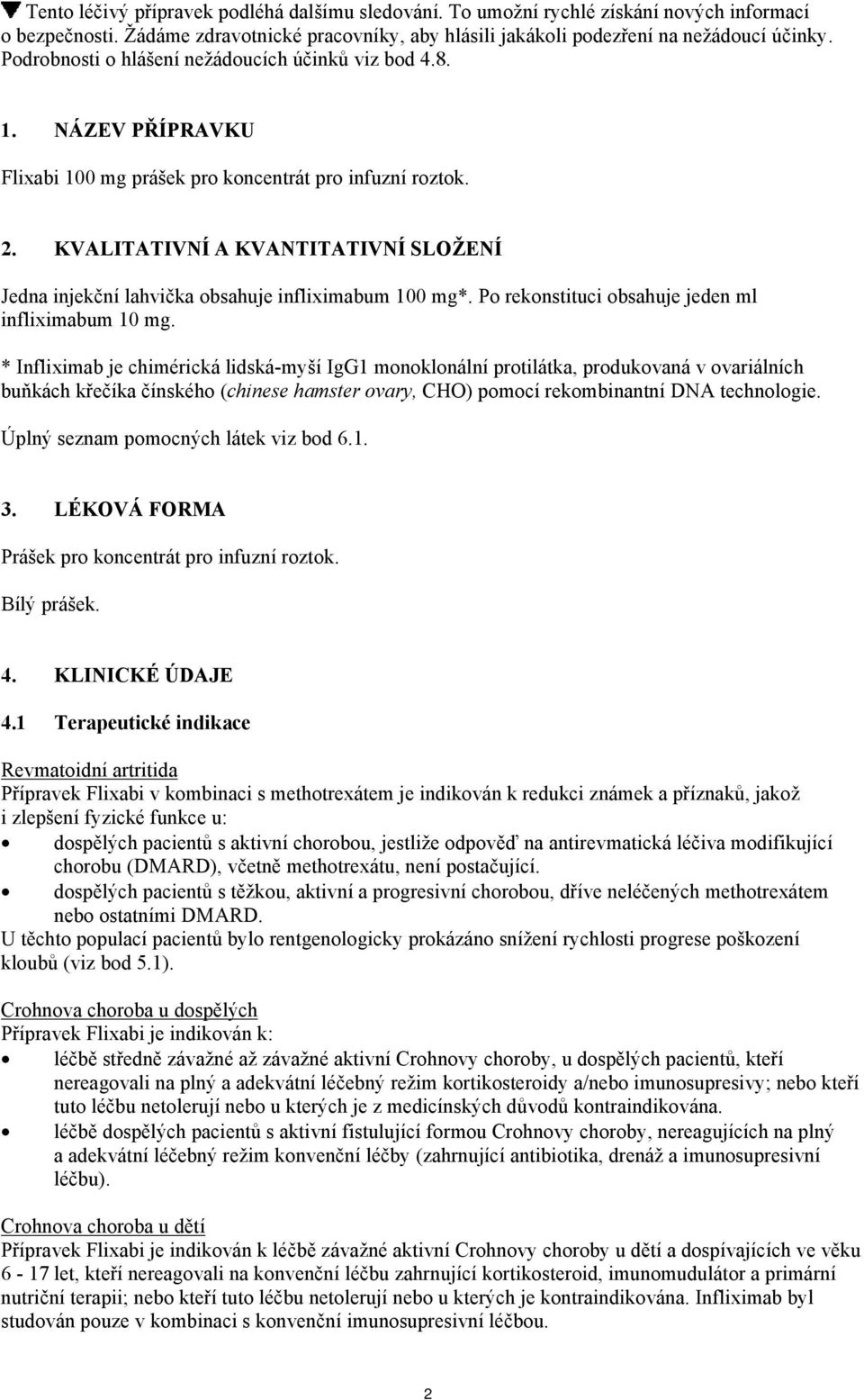 KVALITATIVNÍ A KVANTITATIVNÍ SLOŽENÍ Jedna injekční lahvička obsahuje infliximabum 100 mg*. Po rekonstituci obsahuje jeden ml infliximabum 10 mg.
