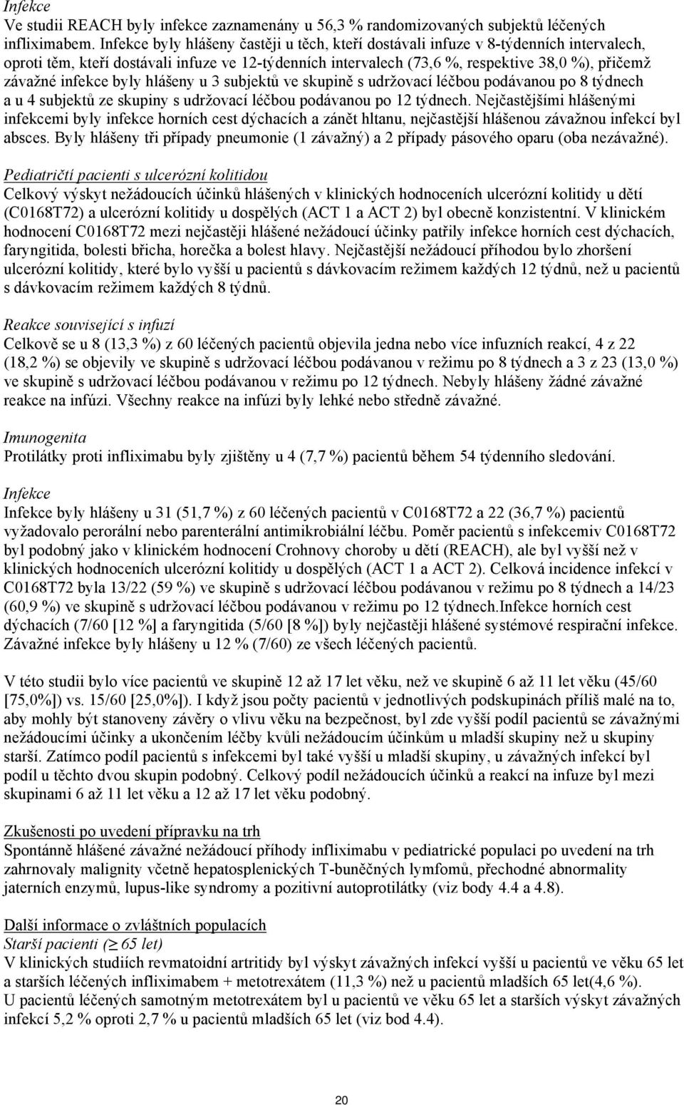 infekce byly hlášeny u 3 subjektů ve skupině s udržovací léčbou podávanou po 8 týdnech a u 4 subjektů ze skupiny s udržovací léčbou podávanou po 12 týdnech.