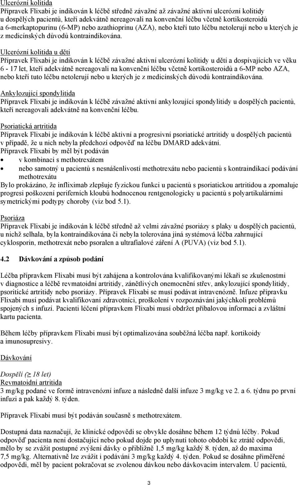 Ulcerózní kolitida u dětí Přípravek Flixabi je indikován k léčbě závažné aktivní ulcerózní kolitidy u dětí a dospívajících ve věku 6-17 let, kteří adekvátně nereagovali na konvenční léčbu včetně