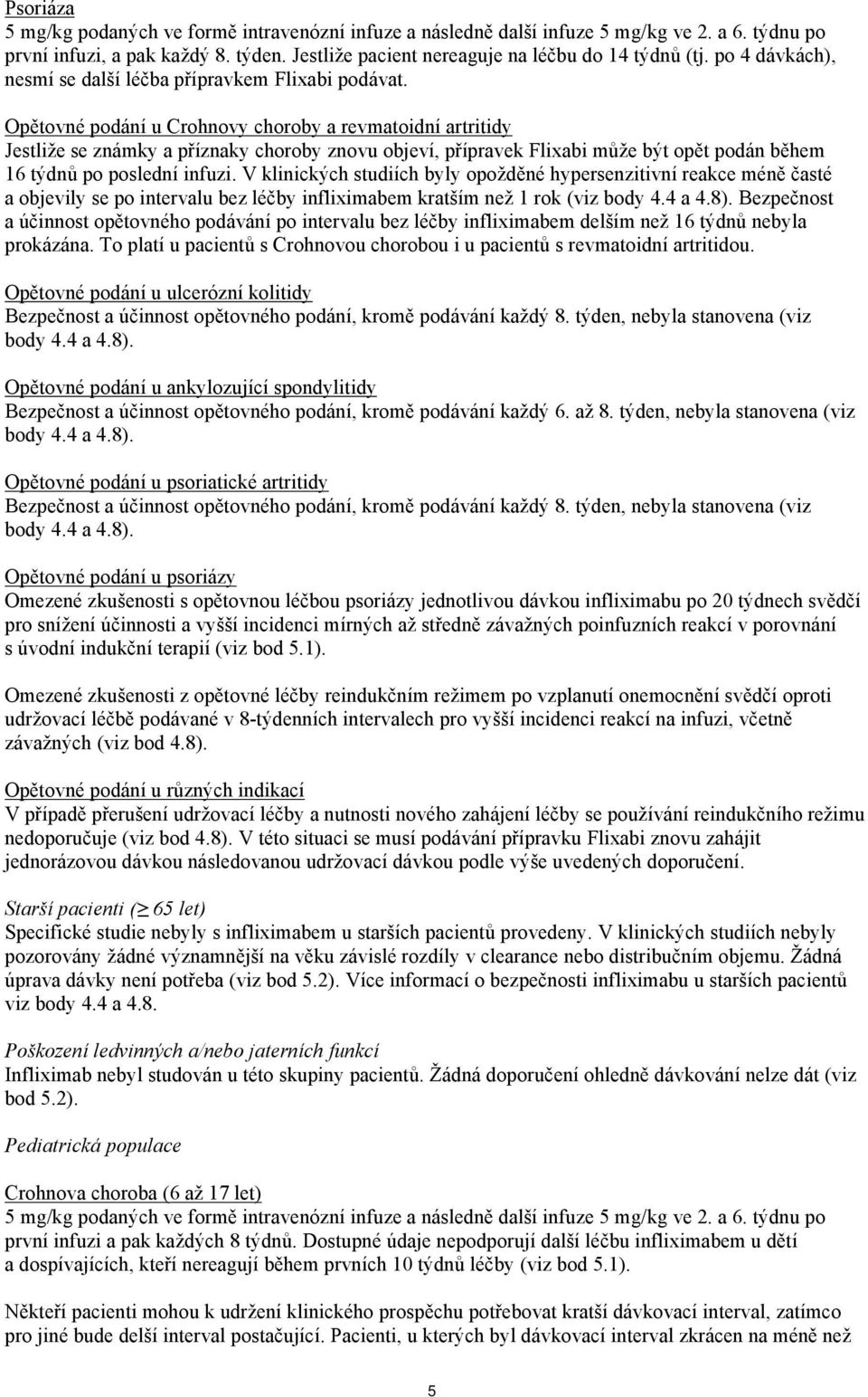 Opětovné podání u Crohnovy choroby a revmatoidní artritidy Jestliže se známky a příznaky choroby znovu objeví, přípravek Flixabi může být opět podán během 16 týdnů po poslední infuzi.