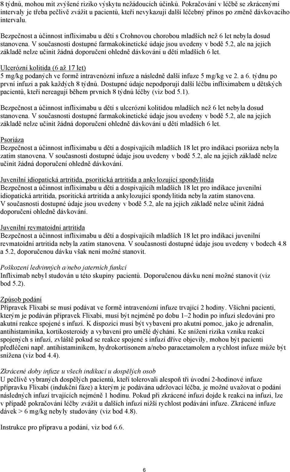 Bezpečnost a účinnost infliximabu u dětí s Crohnovou chorobou mladších než 6 let nebyla dosud stanovena. V současnosti dostupné farmakokinetické údaje jsou uvedeny v bodě 5.