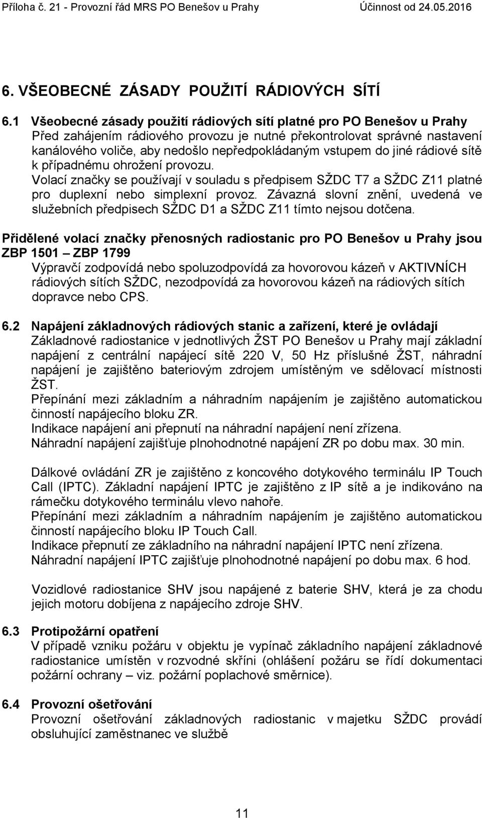 vstupem do jiné rádiové sítě k případnému ohroţení provozu. Volací značky se pouţívají v souladu s předpisem SŢDC T7 a SŢDC Z11 platné pro duplexní nebo simplexní provoz.