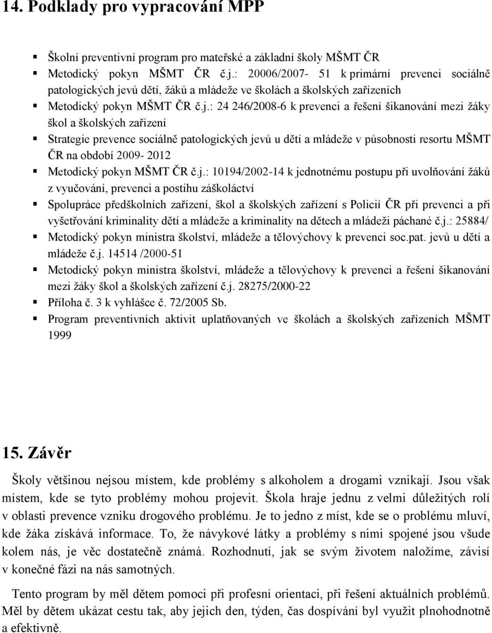 vů dětí, žáků a mládeže ve školách a školských zařízeních Metodický pokyn MŠMT ČR č.j.