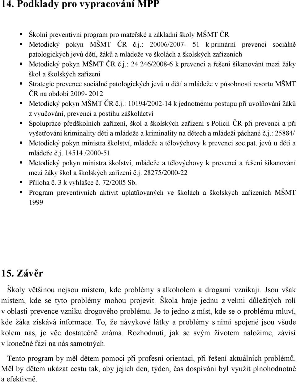 vů dětí, žáků a mládeže ve školách a školských zařízeních Metodický pokyn MŠMT ČR č.j.