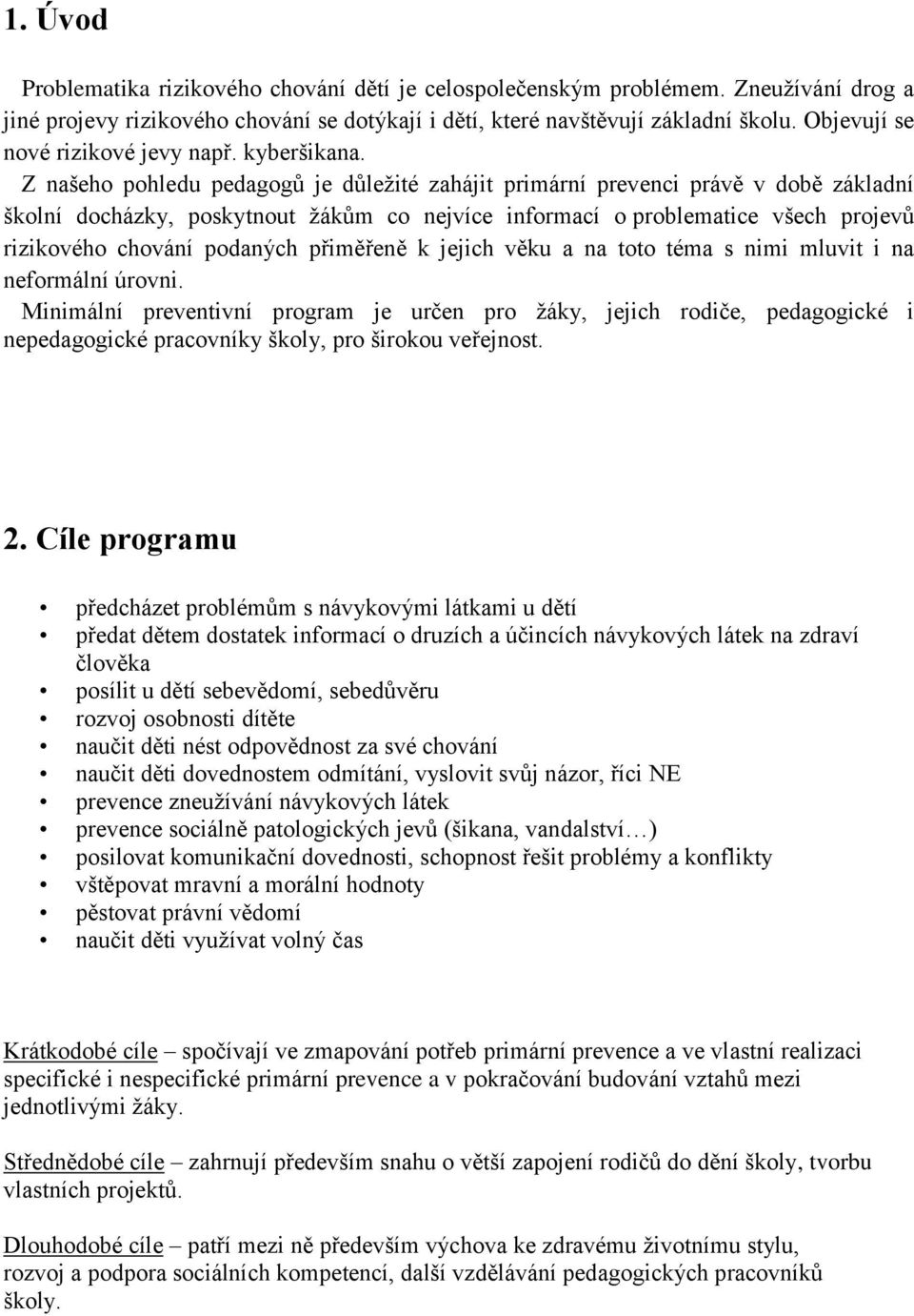 Z našeho pohledu pedagogů je důležité zahájit primární prevenci právě v době základní školní docházky, poskytnout žákům co nejvíce informací o problematice všech projevů rizikového chování podaných