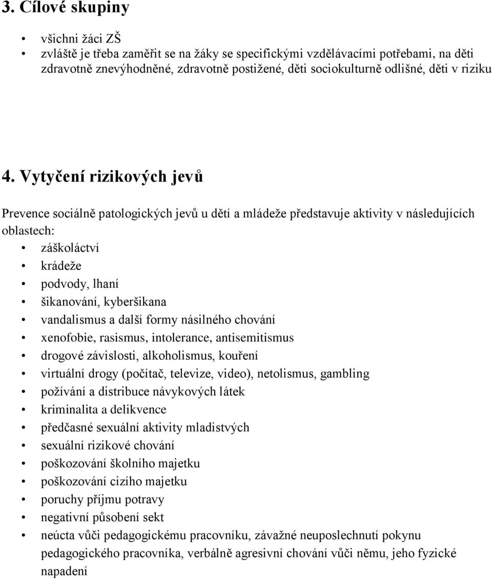 Vytyčení rizikových jevů Prevence sociálně patologických jevů u dětí a mládeže představuje aktivity v následujících oblastech: záškoláctví krádeže podvody, lhaní šikanování, kyberšikana vandalismus a