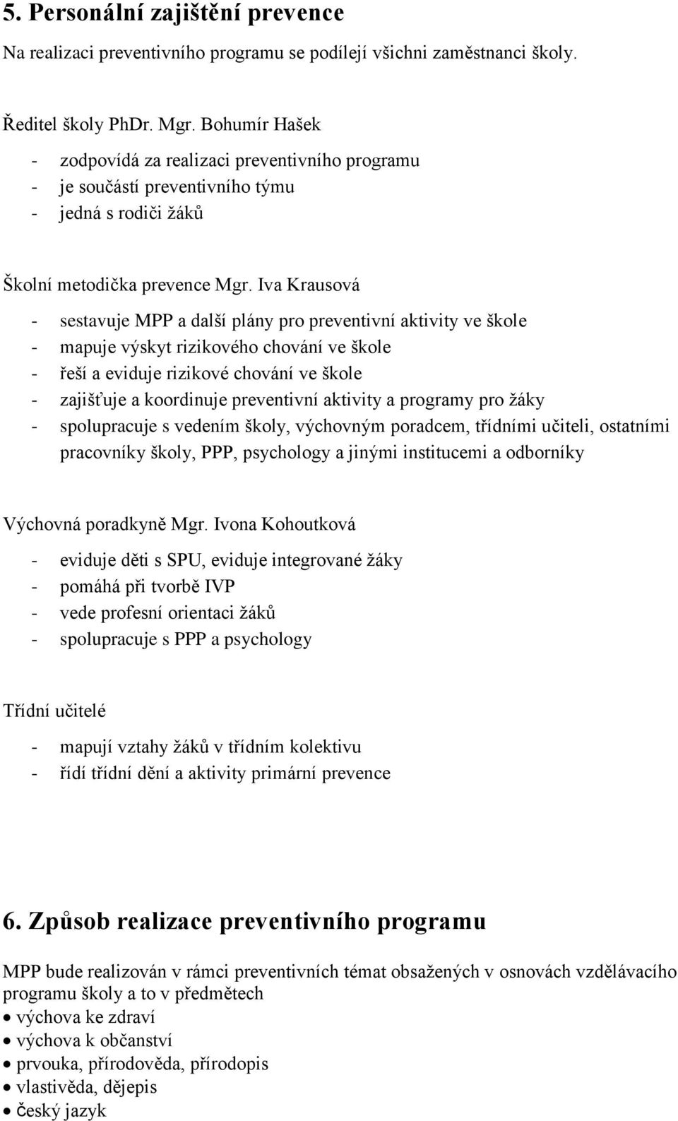 Iva Krausová - sestavuje MPP a další plány pro preventivní aktivity ve škole - mapuje výskyt rizikového chování ve škole - řeší a eviduje rizikové chování ve škole - zajišťuje a koordinuje