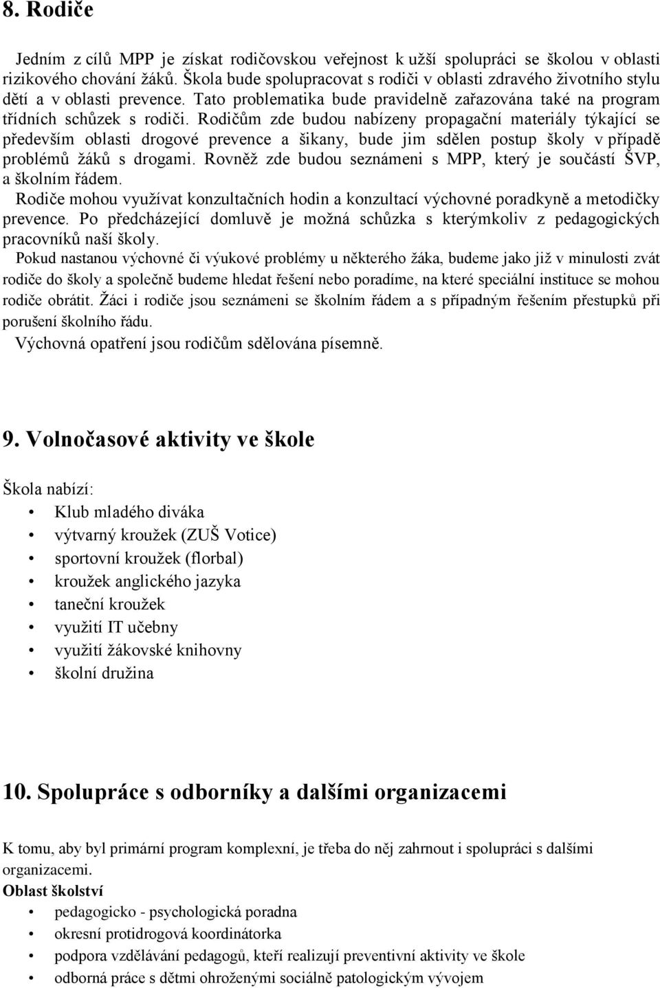 Rodičům zde budou nabízeny propagační materiály týkající se především oblasti drogové prevence a šikany, bude jim sdělen postup školy v případě problémů žáků s drogami.