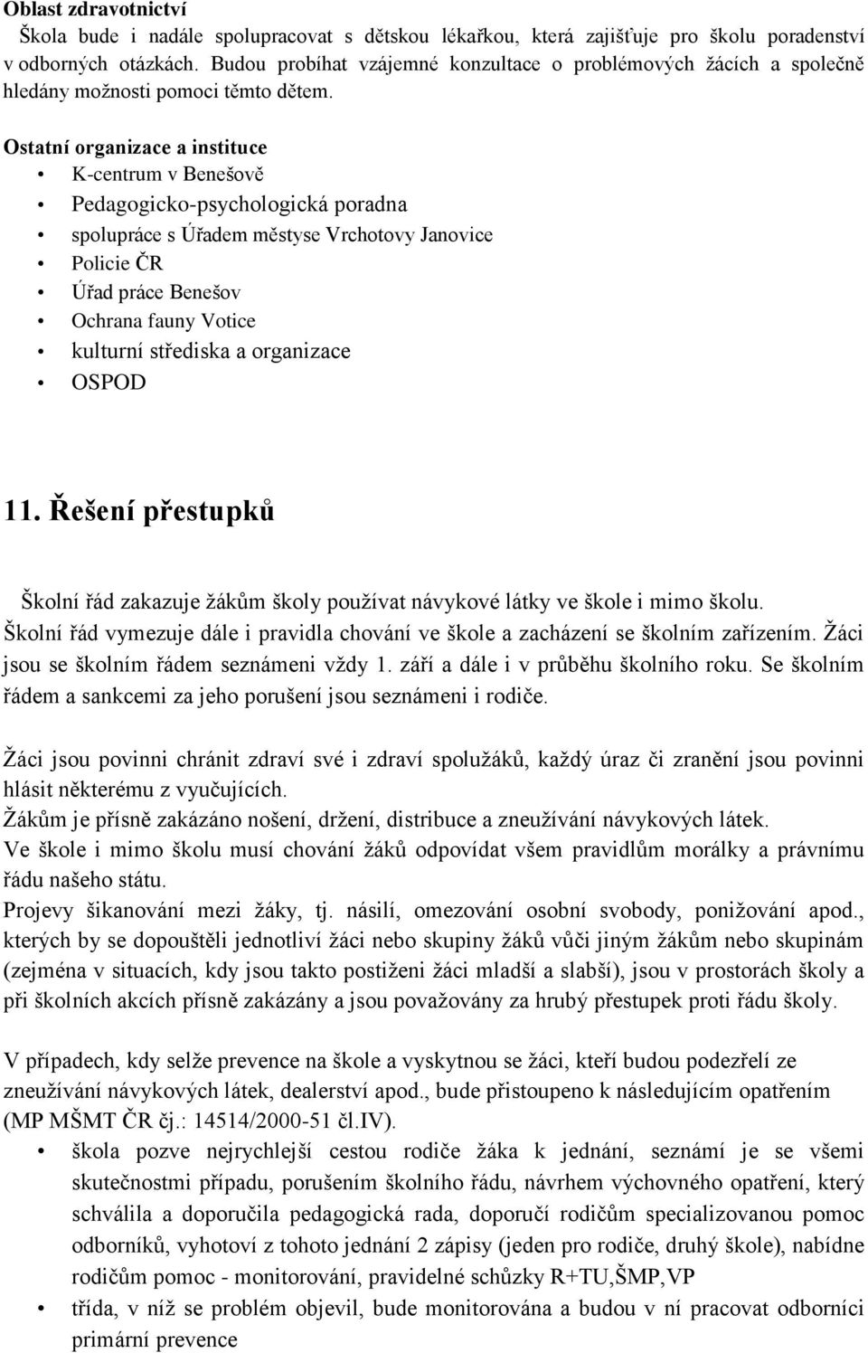 Ostatní organizace a instituce K-centrum v Benešově Pedagogicko-psychologická poradna spolupráce s Úřadem městyse Vrchotovy Janovice Policie ČR Úřad práce Benešov Ochrana fauny Votice kulturní