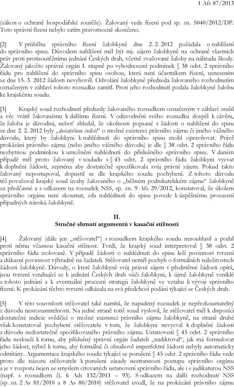 zájem žalobkyně na ochraně vlastních práv proti protisoutěžnímu jednání Českých drah, včetně zvažované žaloby na náhradu škody. Žalovaný jakožto správní orgán I.