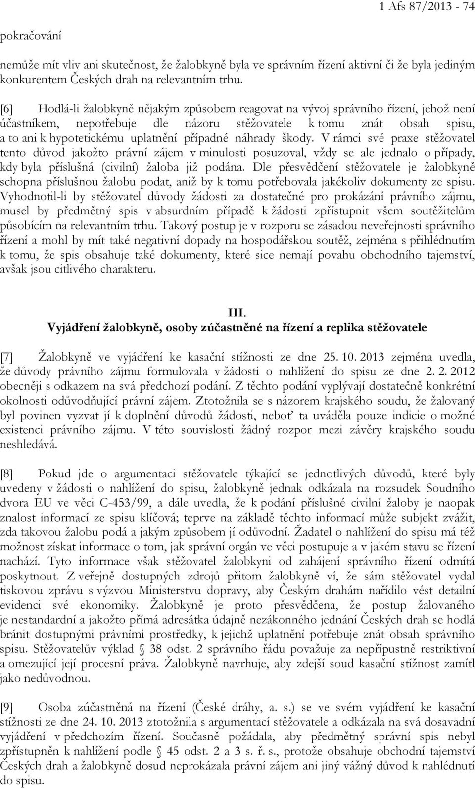 případné náhrady škody. V rámci své praxe stěžovatel tento důvod jakožto právní zájem v minulosti posuzoval, vždy se ale jednalo o případy, kdy byla příslušná (civilní) žaloba již podána.